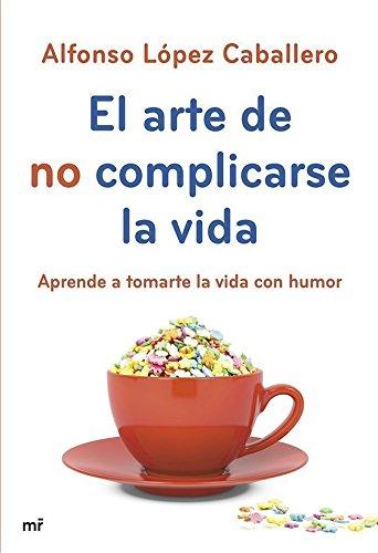 El arte de no complicarse la vida: Aprende a tomarte la vida con humor (MR Prácticos)