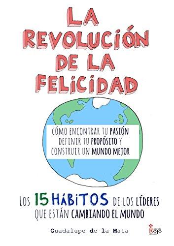 La Revolución de la Felicidad: Cómo encontrar tu Pasión, definir tu Propósito y construir un Mundo Mejor.