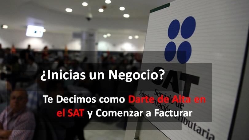 ¿Inicias un Negocio? Te Decimos como Darte de Alta en el SAT y Comenzar a Facturar