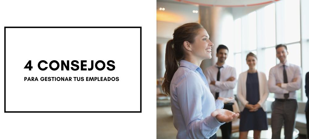 4 Consejos para gestionar tus empleados