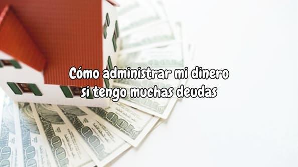 Cómo administrar mi dinero si tengo muchas deudas