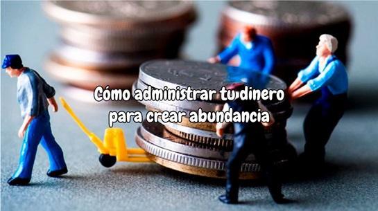 Como administrar tu dinero para crear abundancia