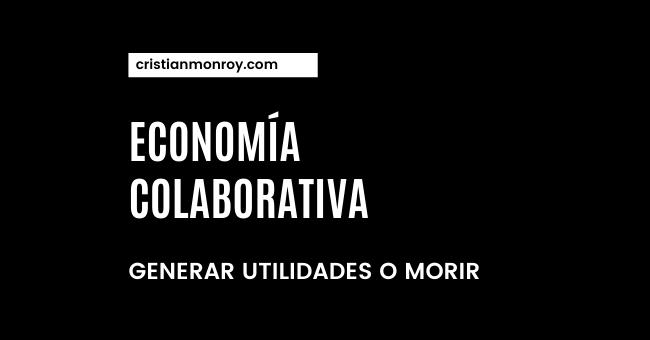 Generar utilidades o morir, economía colaborativa