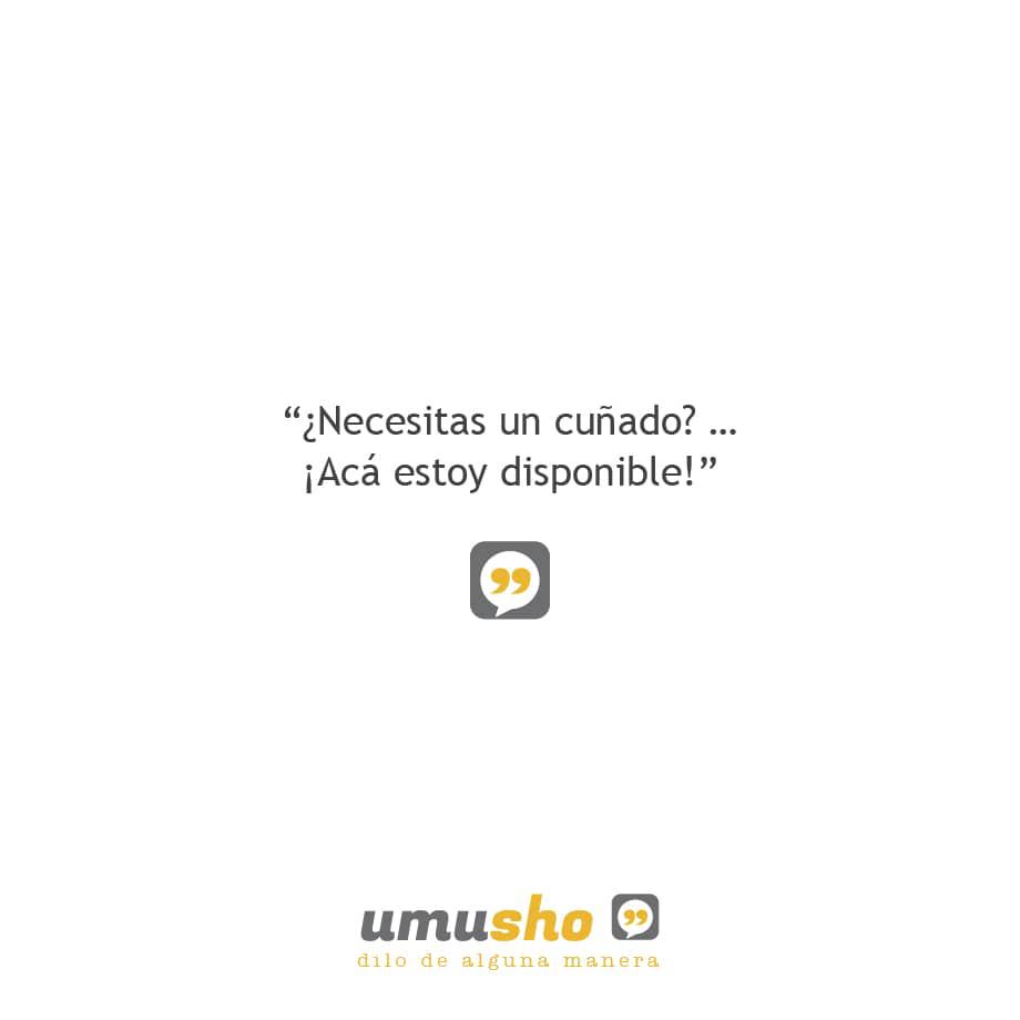 ¿Necesitas un cuñado? ... ¡Acá estoy disponible!