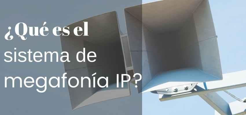 QUÉ ES UN SISTEMA DE MEGAFONÍA IP