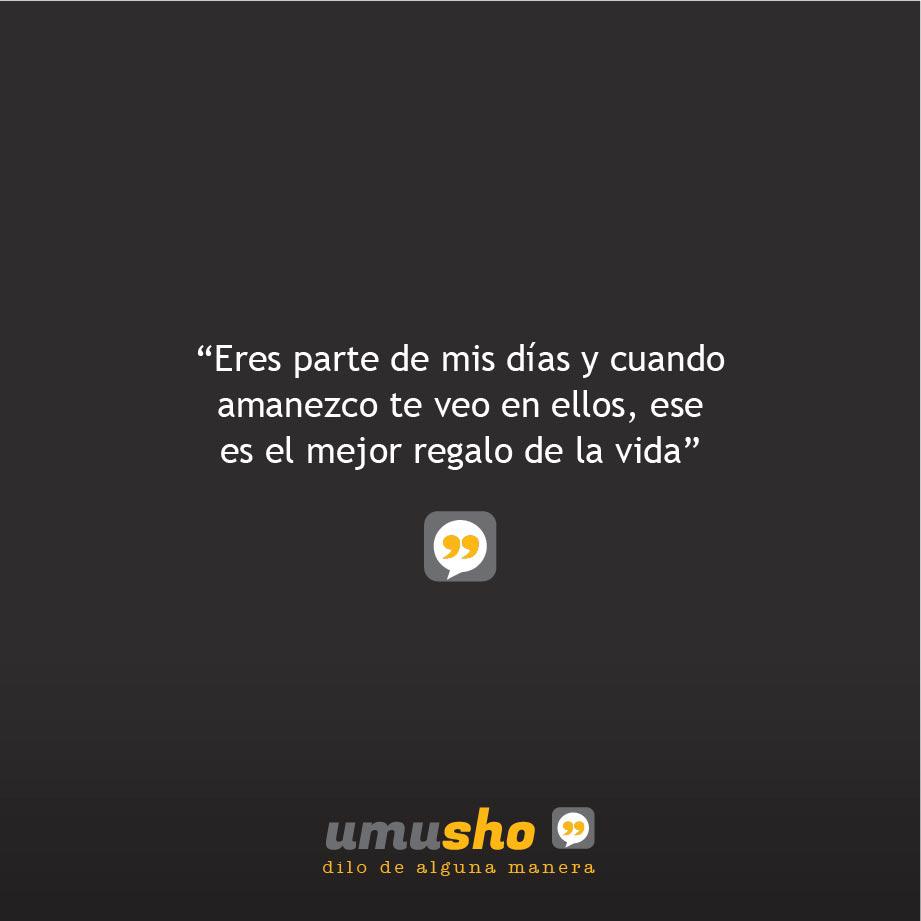 Eres parte de mis días y cuando amanezco te veo en ellos, ese es el mejor regalo de la vida