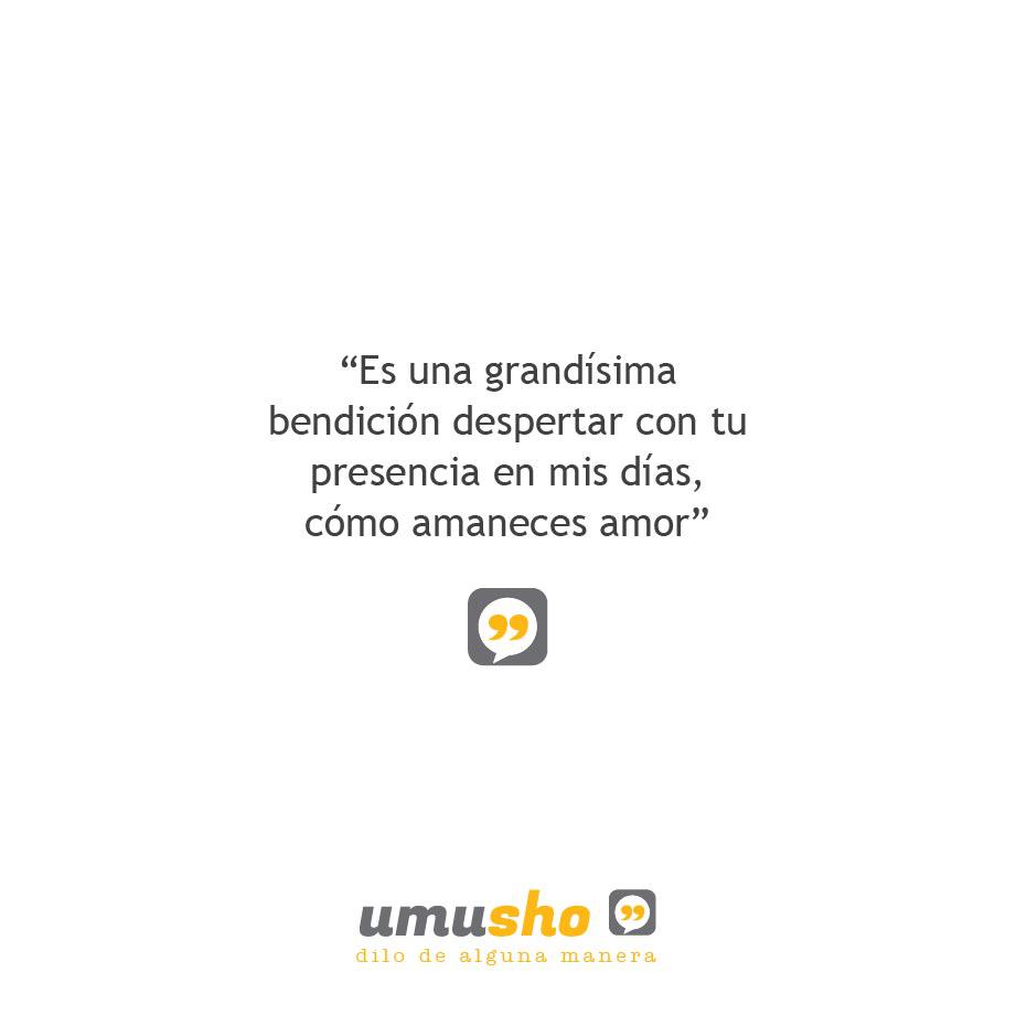 Es una grandísima bendición despertar con tu presencia en mis días, cómo amaneces amor.