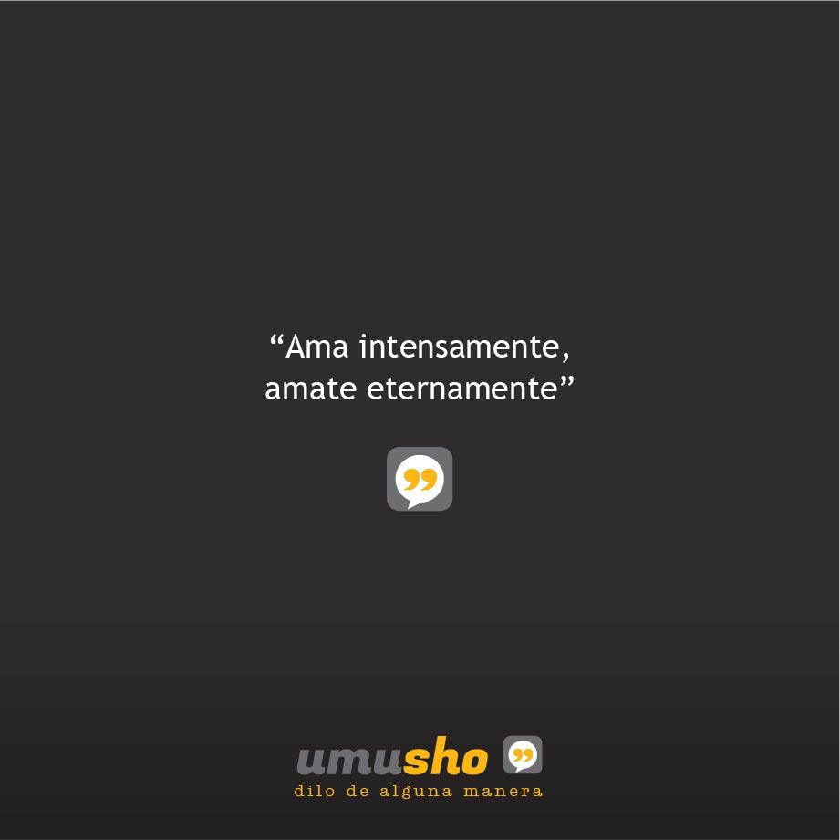 Ama intensamente, amate eternamente