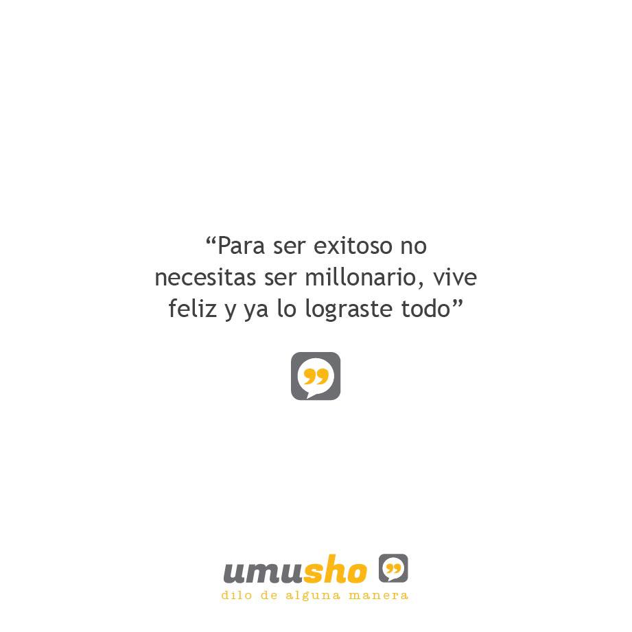 Para ser exitoso no necesitas ser millonario, vive feliz y ya lo lograste todo.