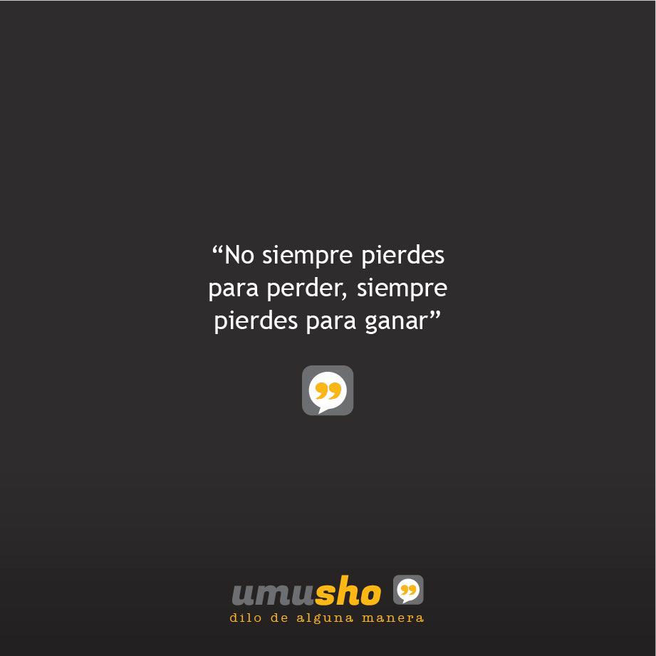 No siempre pierdes para perder, siempre pierdes para ganar.