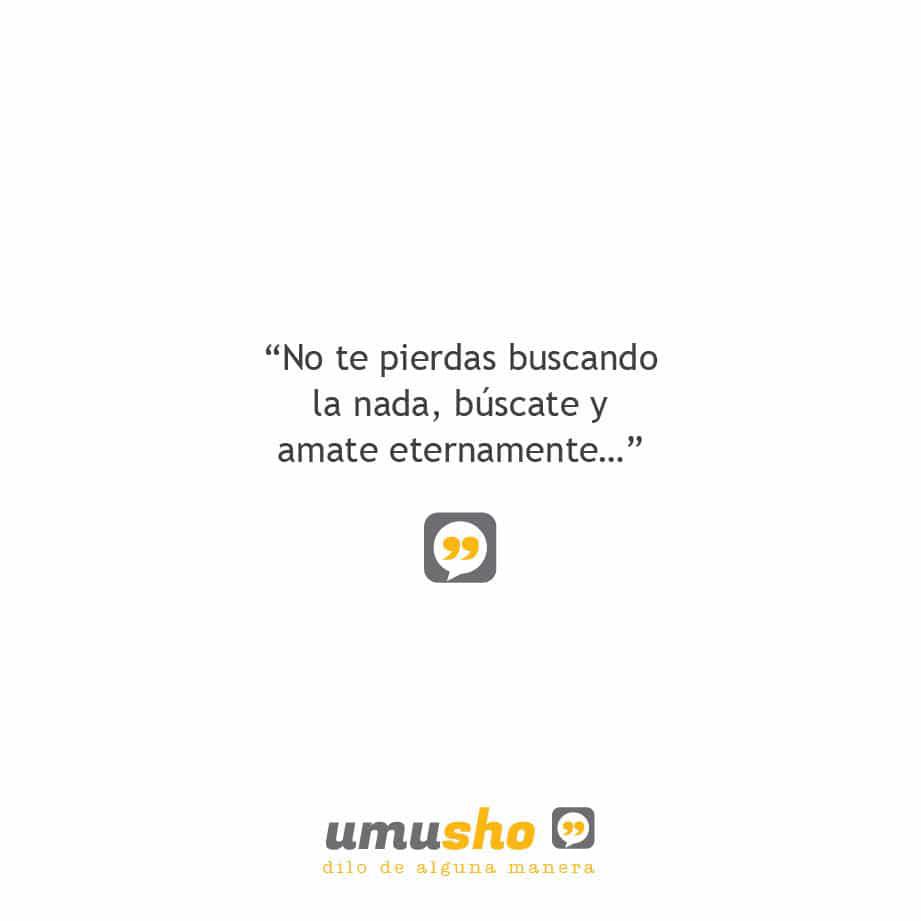 No te pierdas buscando la nada, búscate y amate eternamente