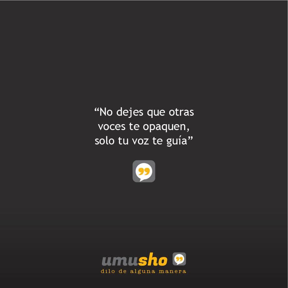 No dejes que otras voces te opaquen, solo tu voz te guía.