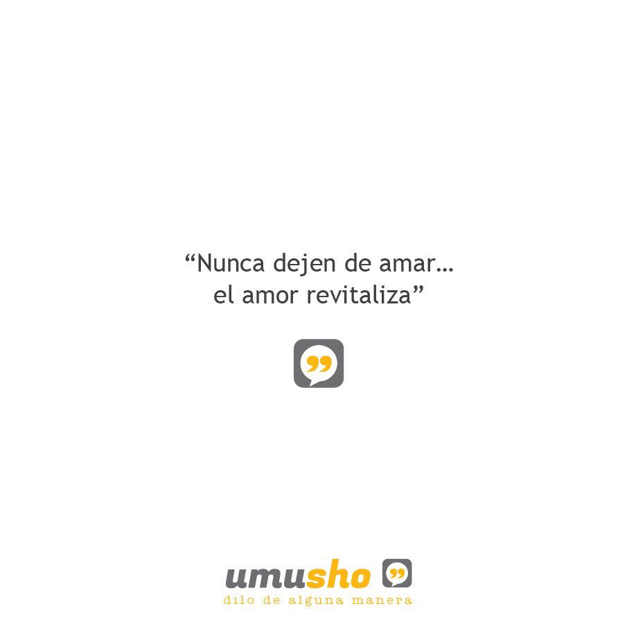 Nunca dejen de amar el amor revitaliza - Frases inteligentes y sabias de amor