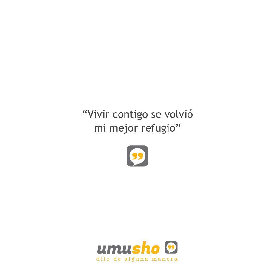 Vivir contigo se volvió mi mejor refugio.