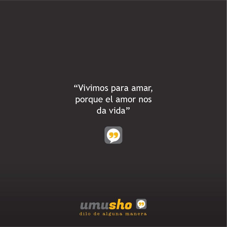 Vivimos para amar, porque el amor nos da vida.