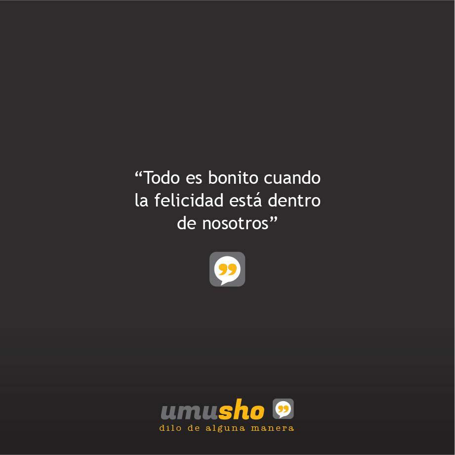 Todo es bonito cuando la felicidad está dentro de nosotros.