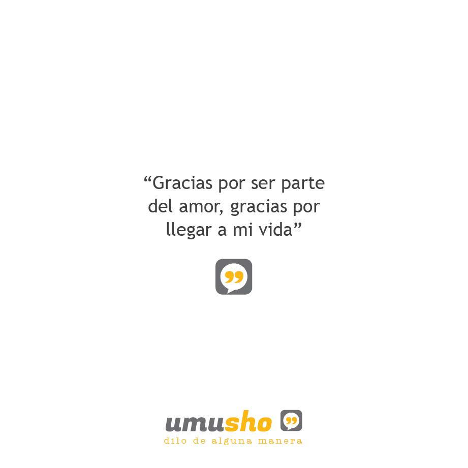 Gracias por ser parte del amor, gracias por llegar a mi vida.