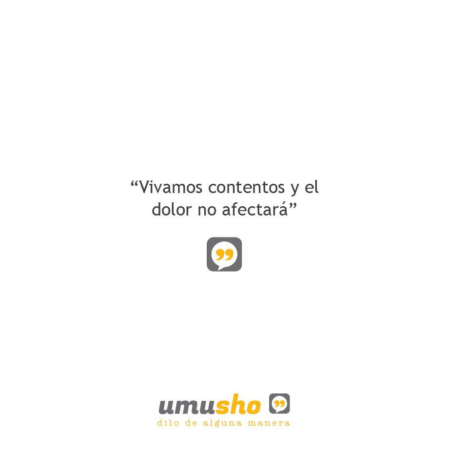 Vivamos contentos y el dolor no afectará.