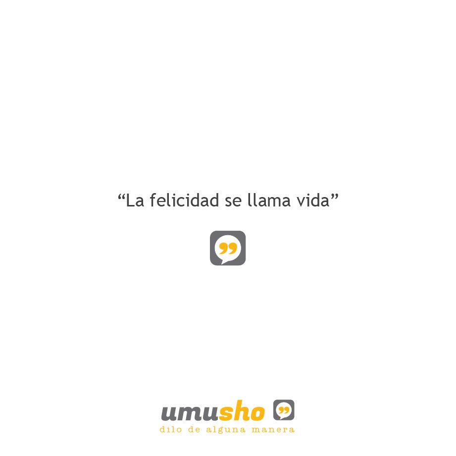 La felicidad se llama vida.