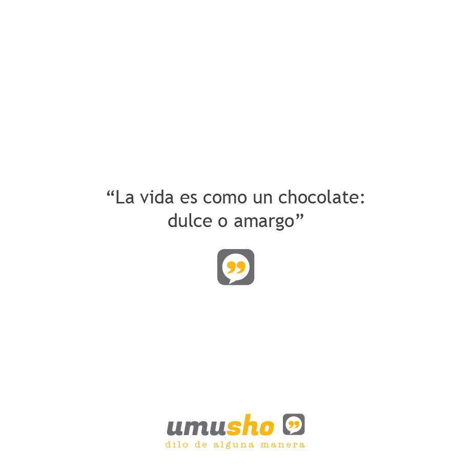 La vida es como un chocolate: dulce o amargo.