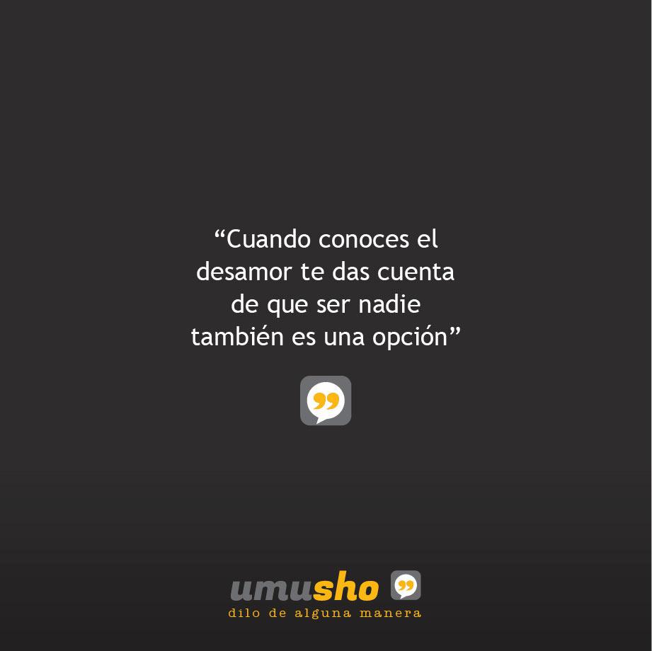 Cuando conoces el desamor te das cuenta de que ser nadie también es una opción