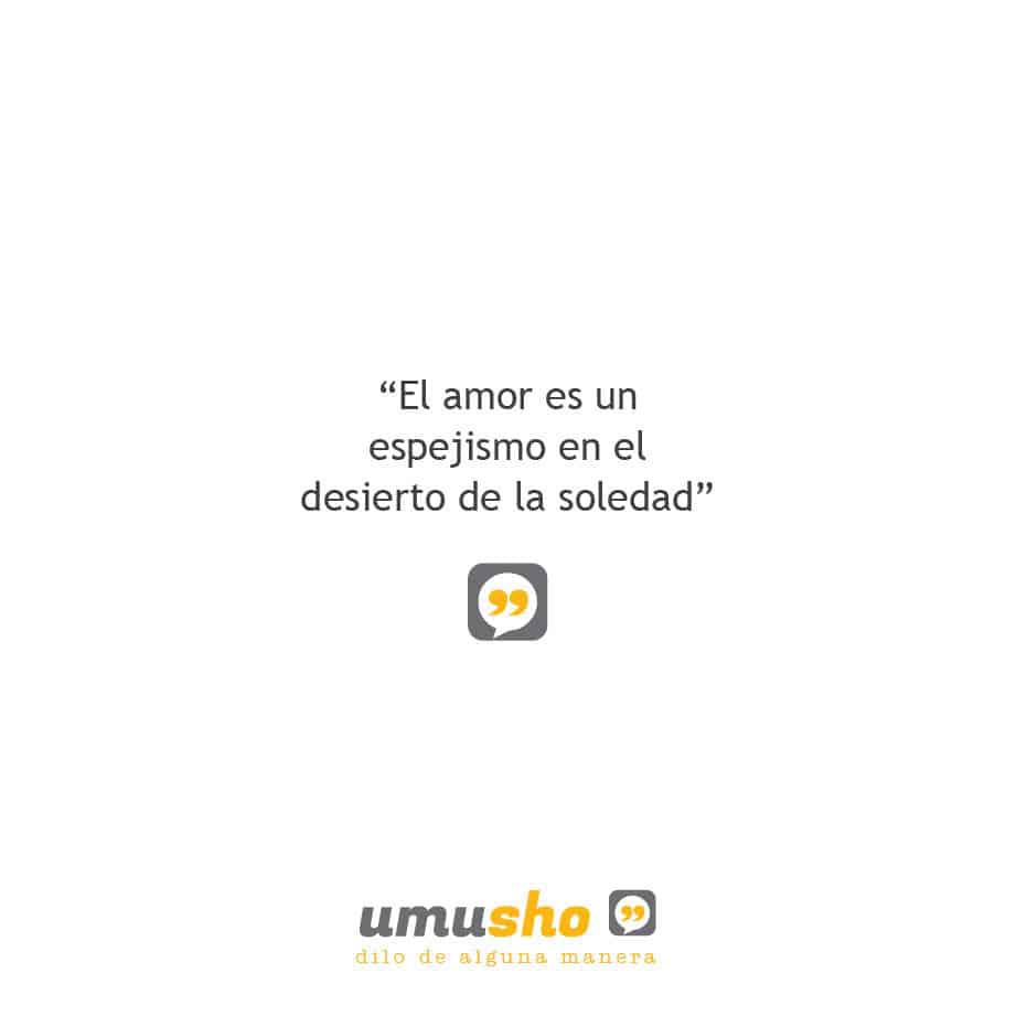 El amor es un espejismo en el desierto de la soledad