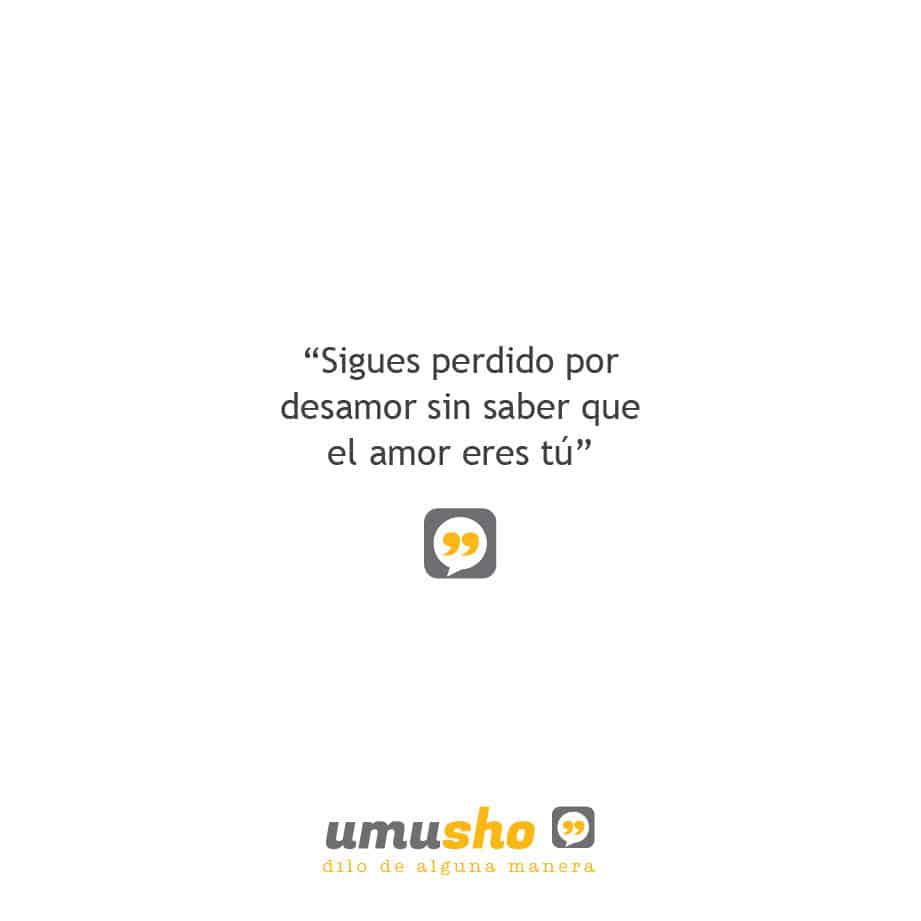 Sigues perdido por desamor sin saber que el amor eres tú