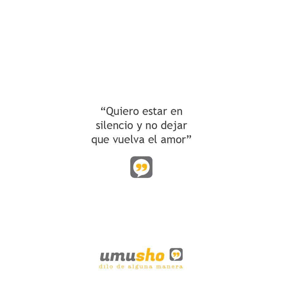 Quiero estar en silencio y no dejar que vuelva el amor