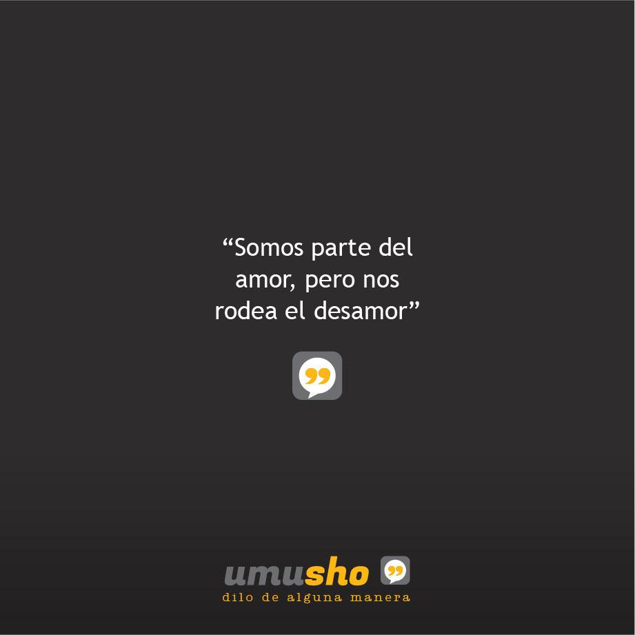 Somos parte del amor, pero nos rodea el desamor