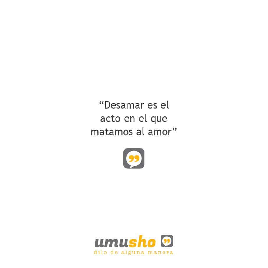 Desamar es el acto en el que matamos al amor