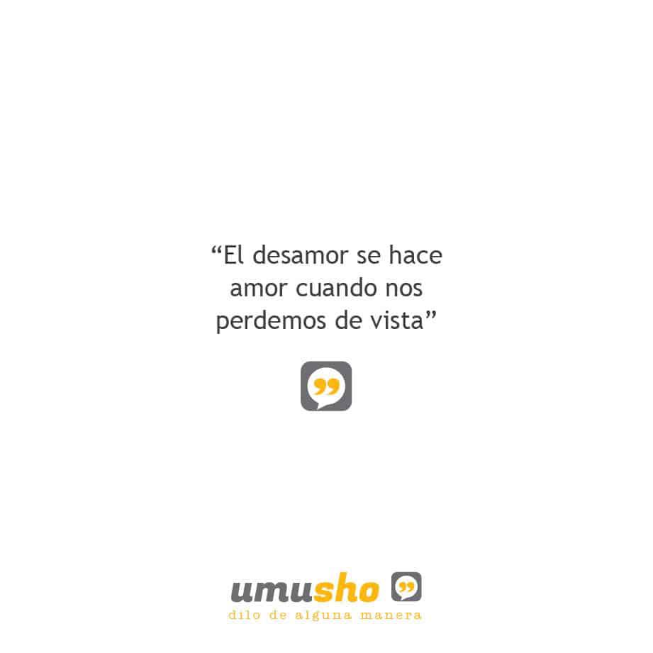 El desamor se hace amor cuando nos perdemos de vista