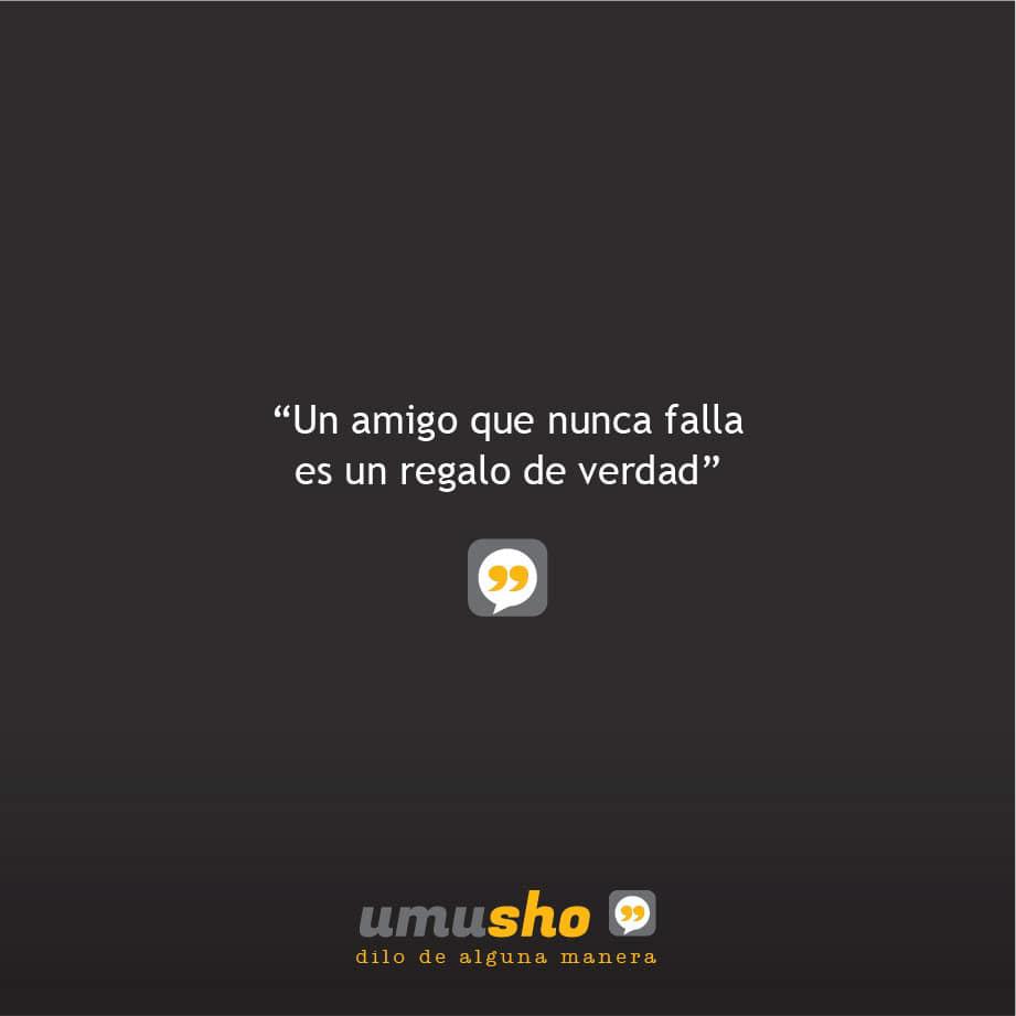 Un amigo que nunca falla es un regalo de verdad.