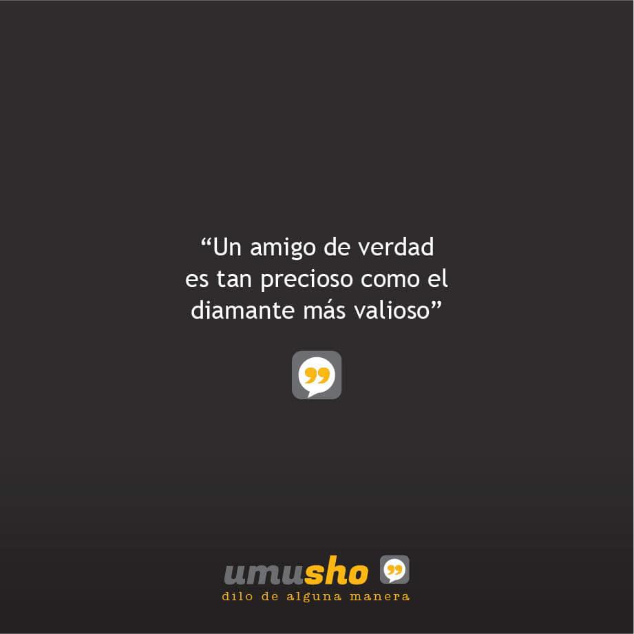 Un amigo de verdad es tan precioso como el diamante más valioso.