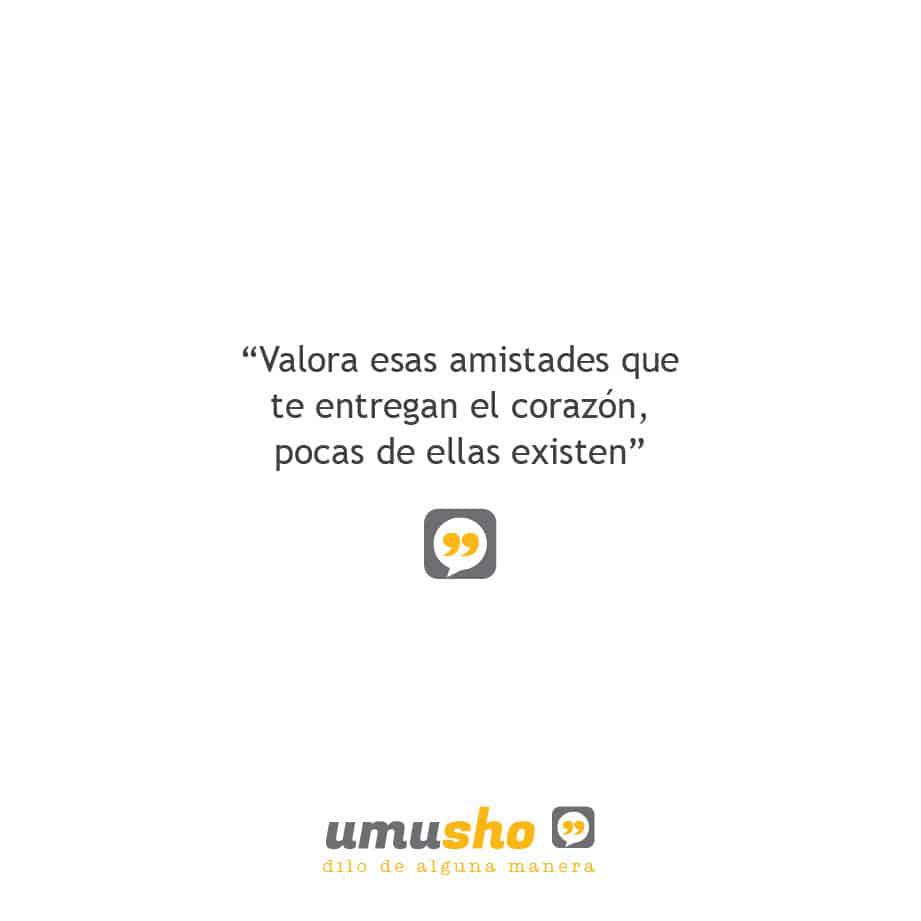 Valora esas amistades que te entregan el corazón, pocas de ellas existen.