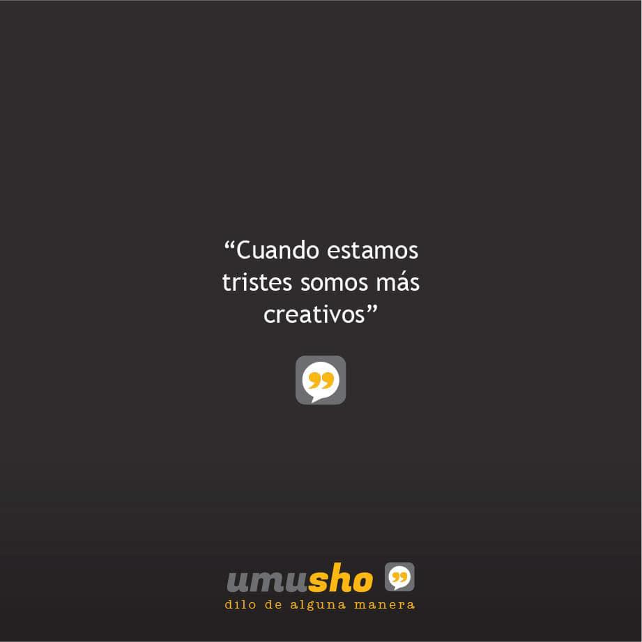 Cuando estamos tristes somos más creativos.