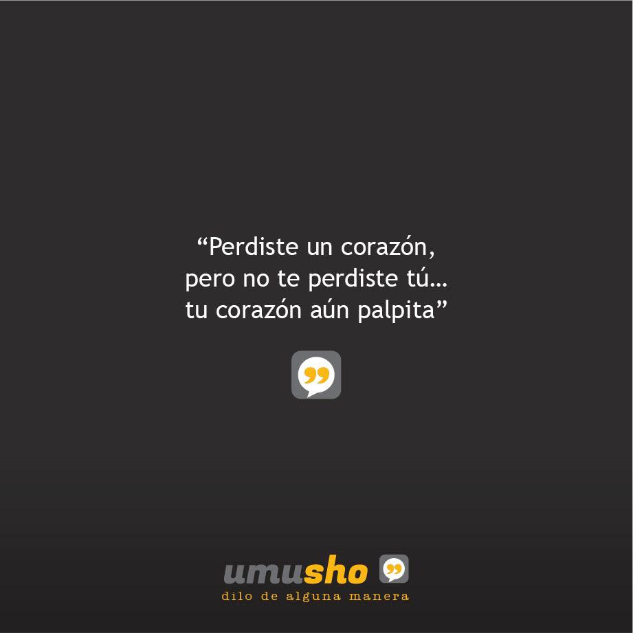 Perdiste un corazón, pero no te perdiste tú tu corazón aún palpita.