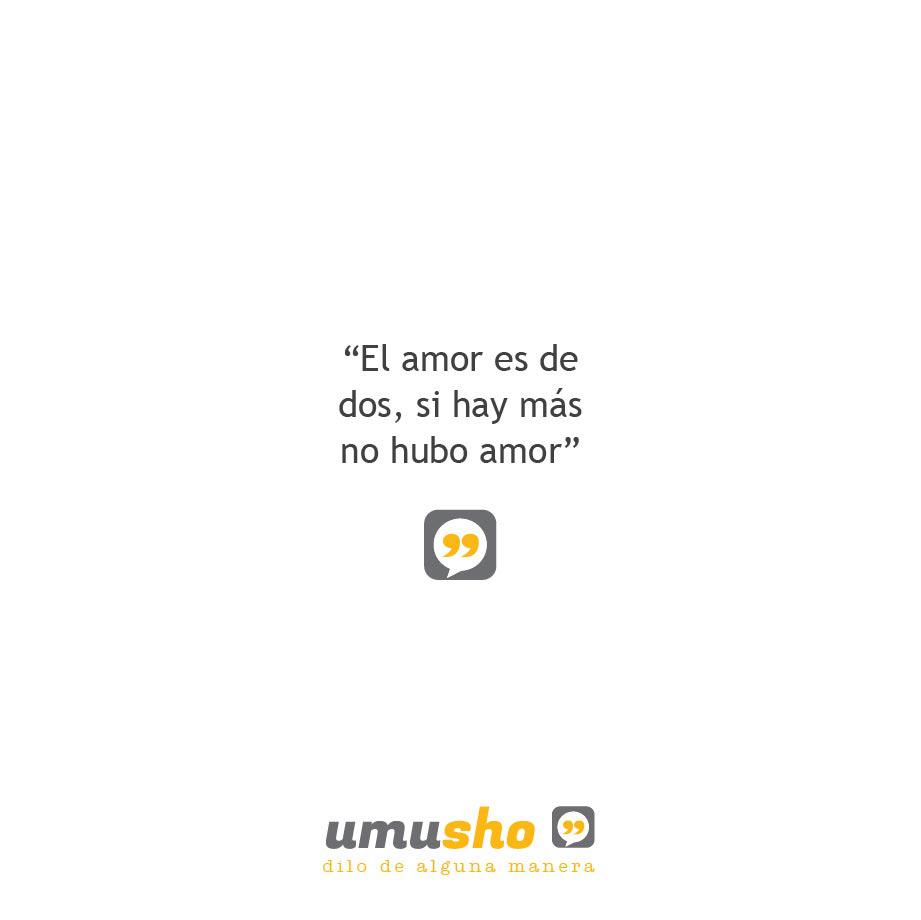 El amor es de dos, si hay más no hubo amor.