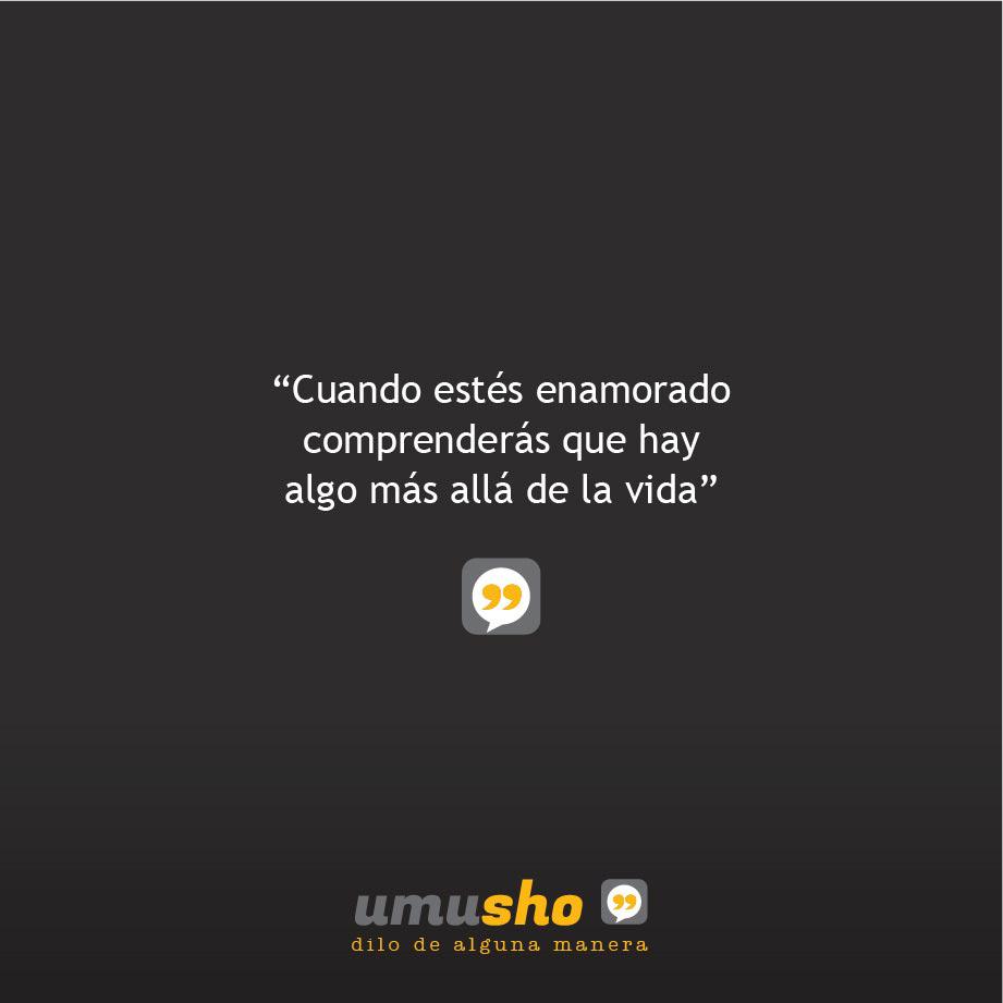 Cuando estés enamorado comprenderás que hay algo más allá de la vida