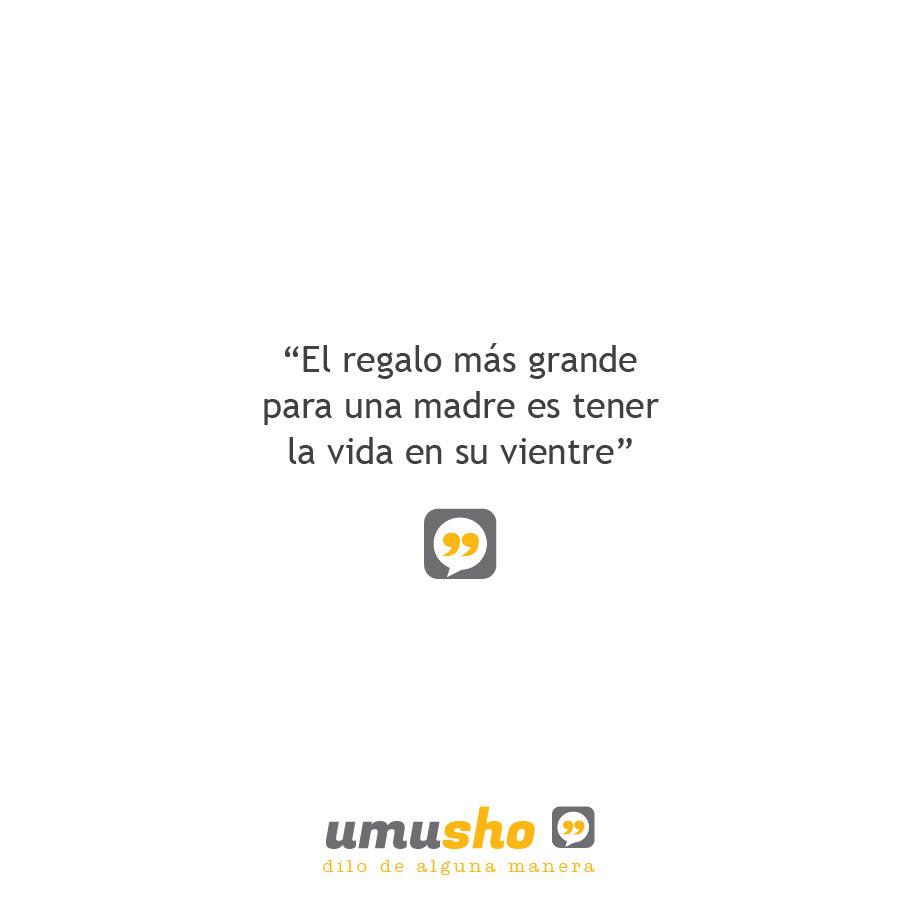 El regalo más grande para una madre es tener la vida en su vientre.