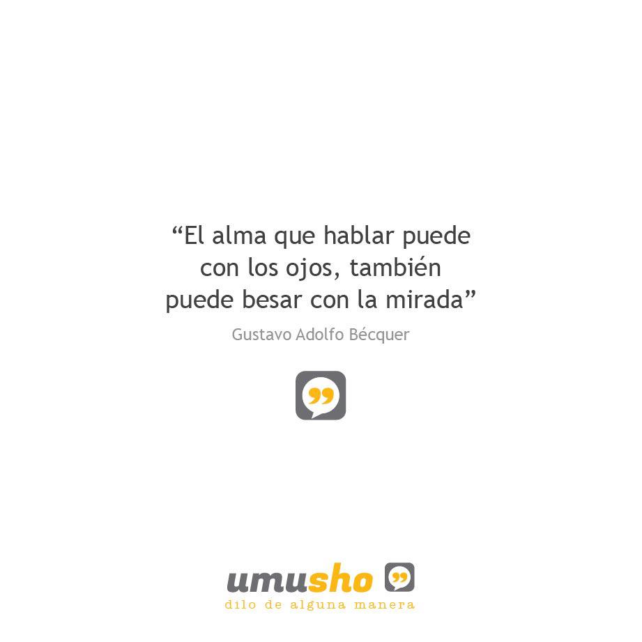 “El alma que hablar puede con los ojos, también puede besar con la mirada” Gustavo Adolfo Bécquer