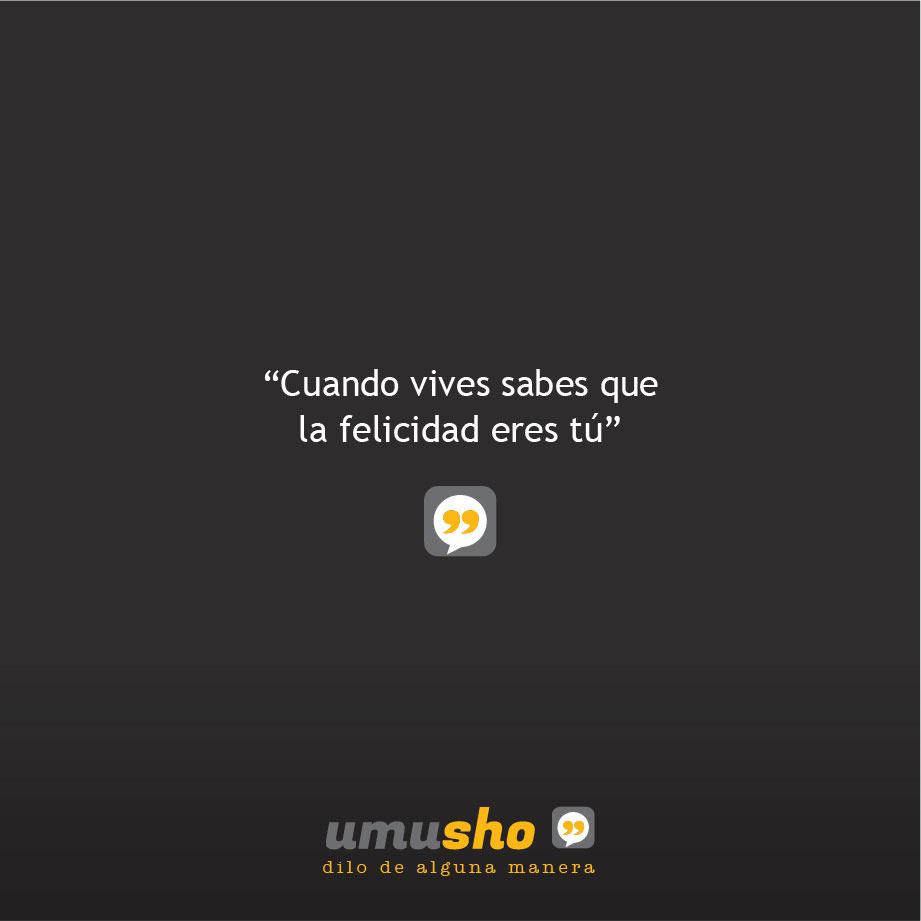 Cuando vives sabes que la felicidad eres tú