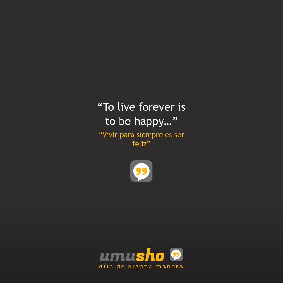 To live forever is to be happy - Vivir para siempre es ser feliz - Frases para fotos de Instagram en inglés