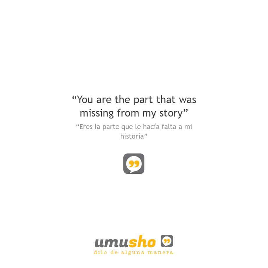 You are the part that was missing from my story - Eres la parte que le hacía falta a mi historia - Frases para fotos de Instagram en inglés