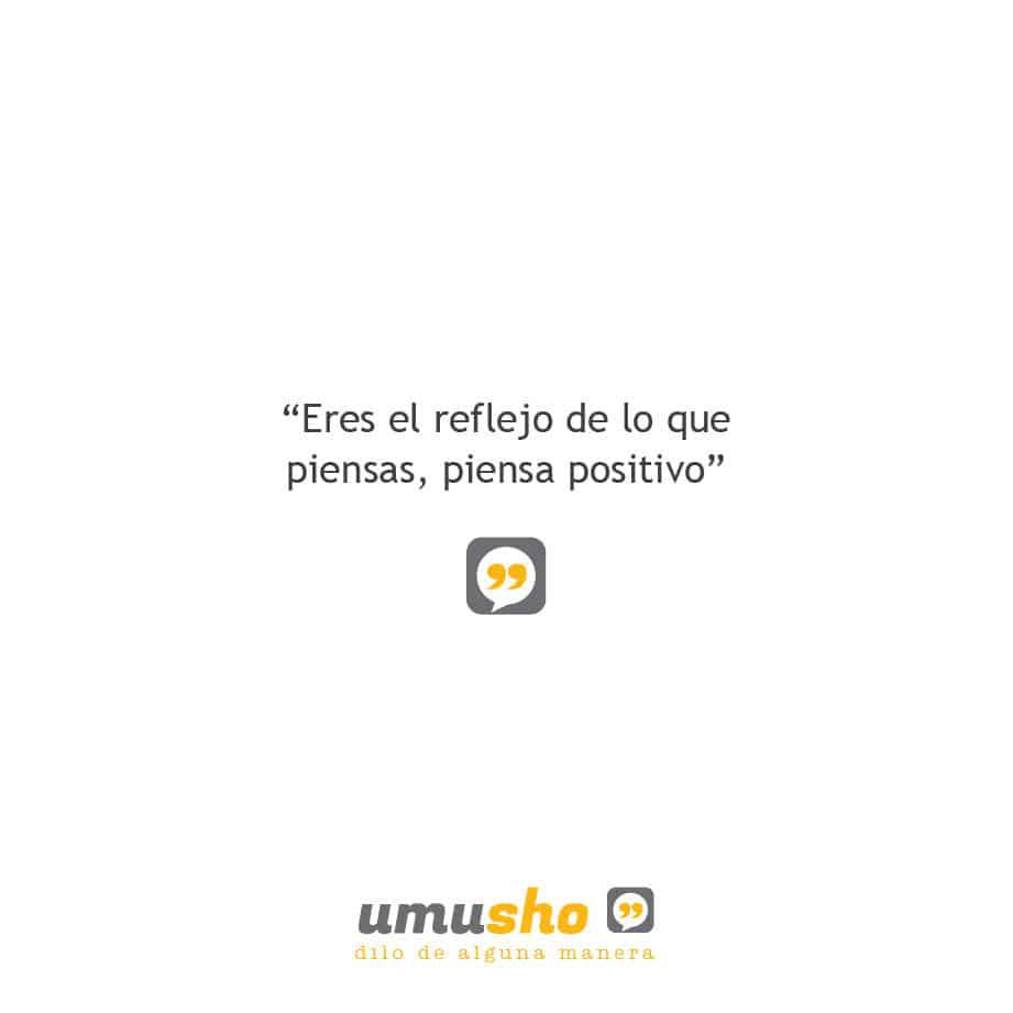 Eres el reflejo de lo que piensas, piensa positivo - Frases Tumblr para fotos de Instagram