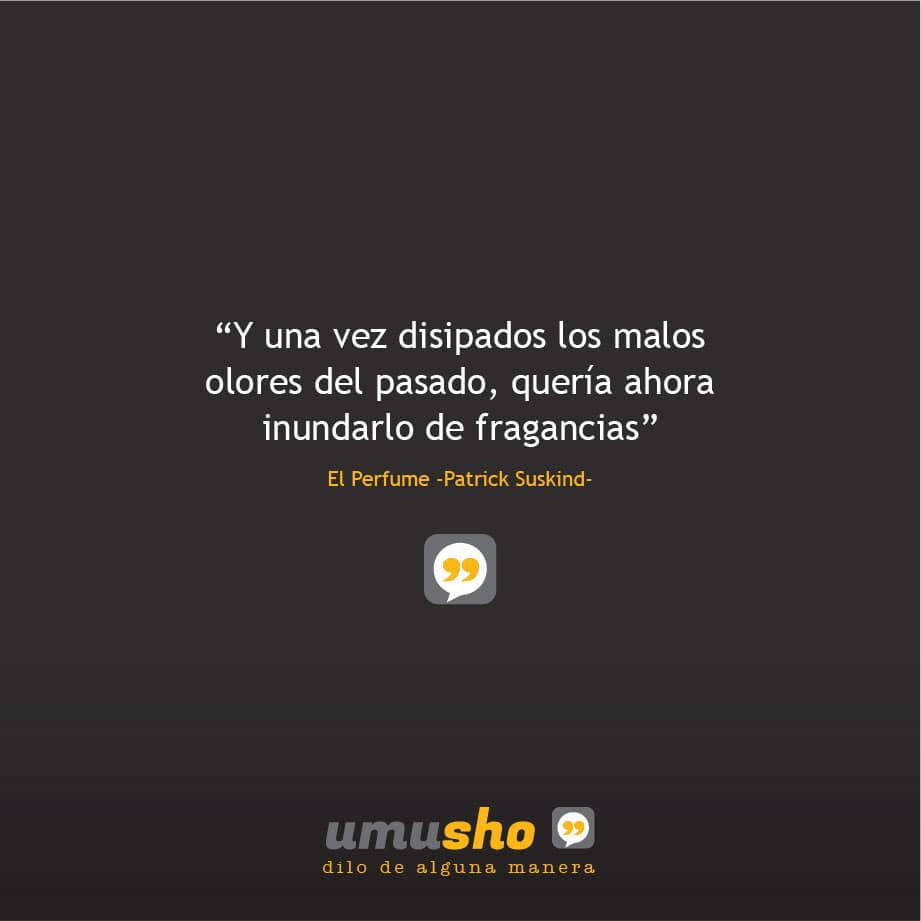 “Y una vez disipados los malos olores del pasado, quería ahora inundarlo de fragancias” El Perfume -Patrick Suskind- Frases de libros famosos