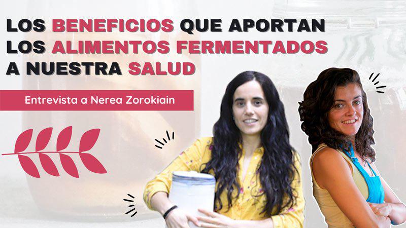 Los BENEFICIOS que aportan los ALIMENTOS FERMENTADOS a la SALUD - ENTREVISTA Nerea Zorokiain