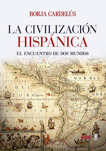 Civilización hispánica,La: El encuentro de dos mundos que creó una de las grandes culturas de la...