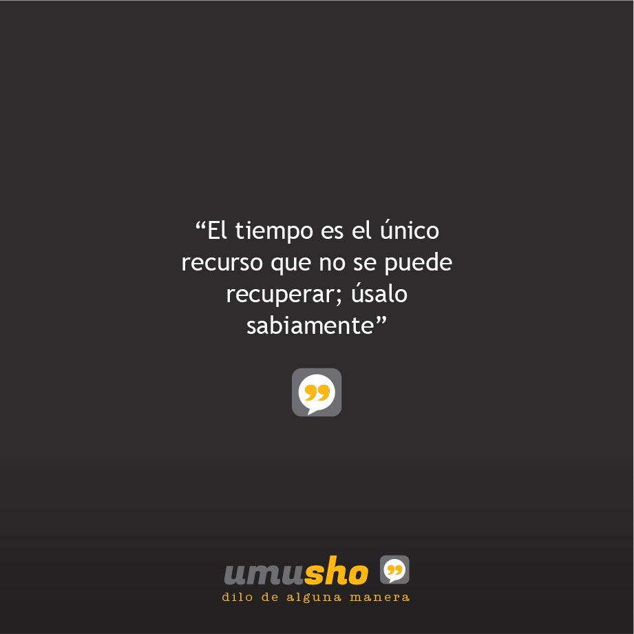 El tiempo es el único recurso que no se puede recuperar; úsalo sabiamente