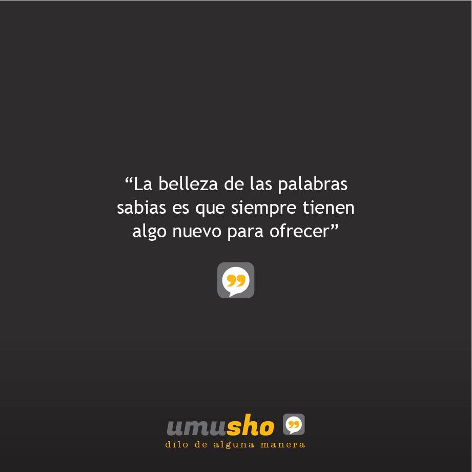 La belleza de las palabras sabias es que siempre tienen algo nuevo para ofrecer