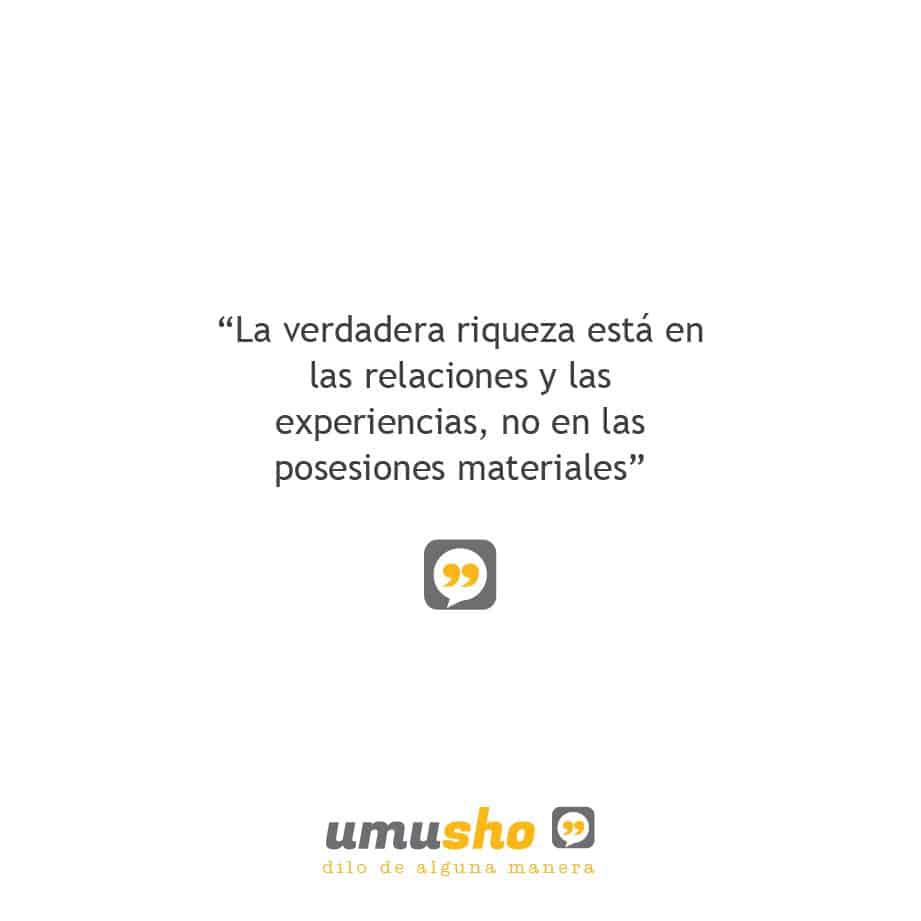 La verdadera riqueza está en las relaciones y las experiencias, no en las posesiones materiales